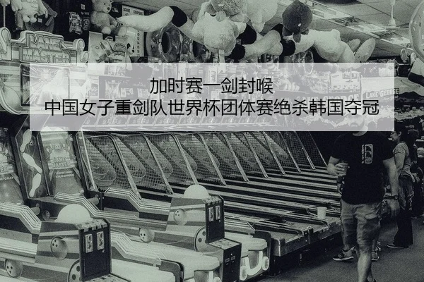 加时赛一剑封喉 中国女子重剑队世界杯团体赛绝杀韩国夺冠